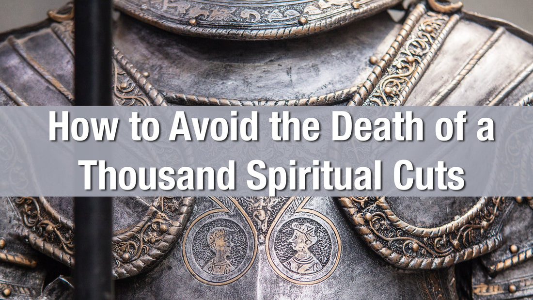 How to Avoid the Death of a Thousand Spiritual Cuts