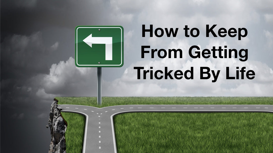 How to Keep From Getting Tricked by Life