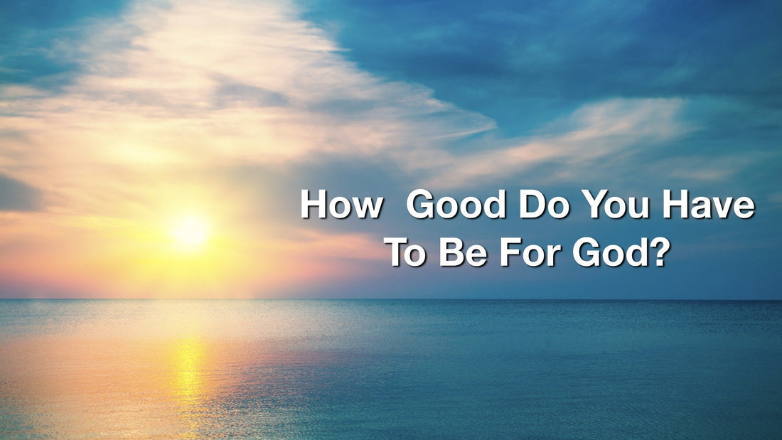 How Good Do You Have To Be For God?