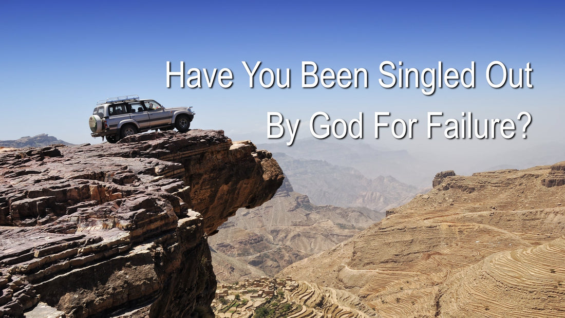 Have You Been Singled Out By God For Failure?