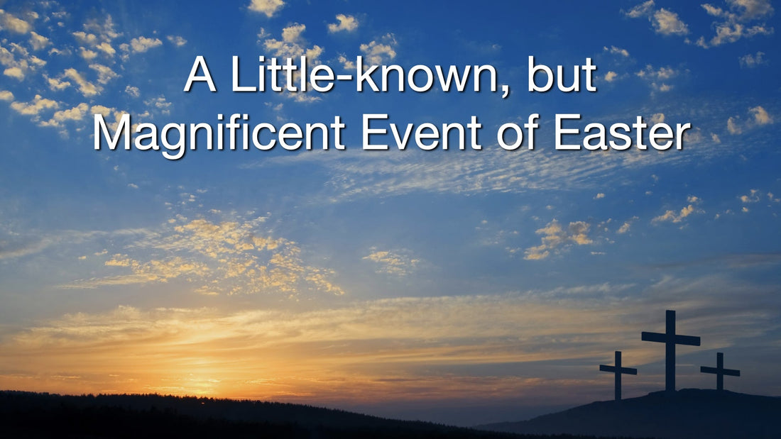 A Little-known, but Magnificent Event of Easter