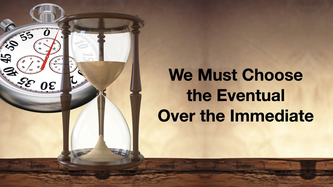 We Must Choose the Eventual Over the Immediate