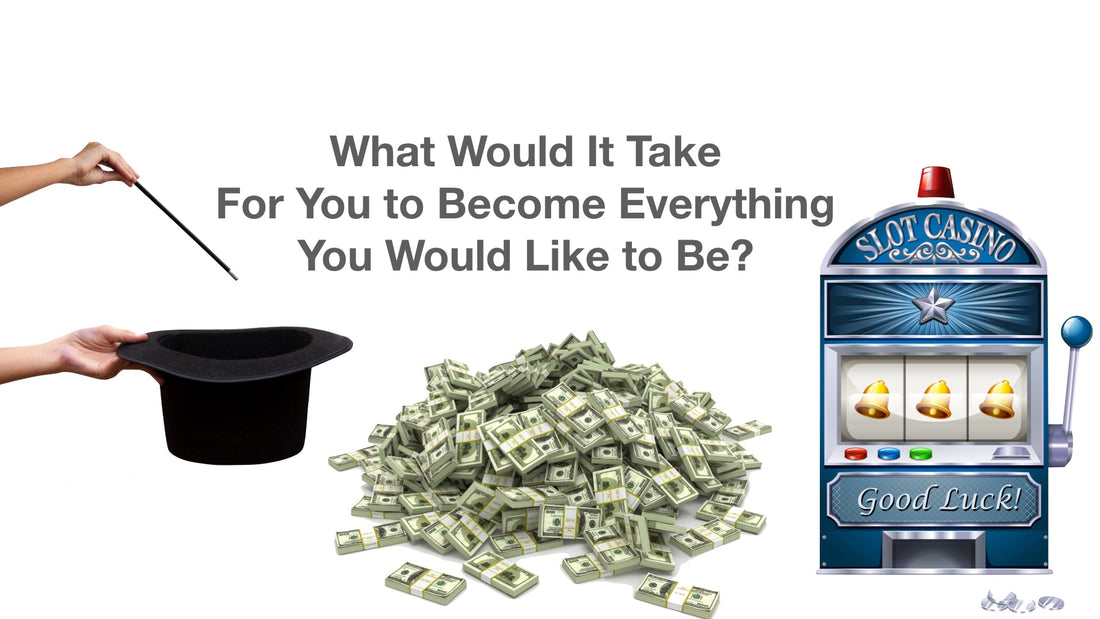 What Would It Take for You to Become Everything You Would Like to Be?
