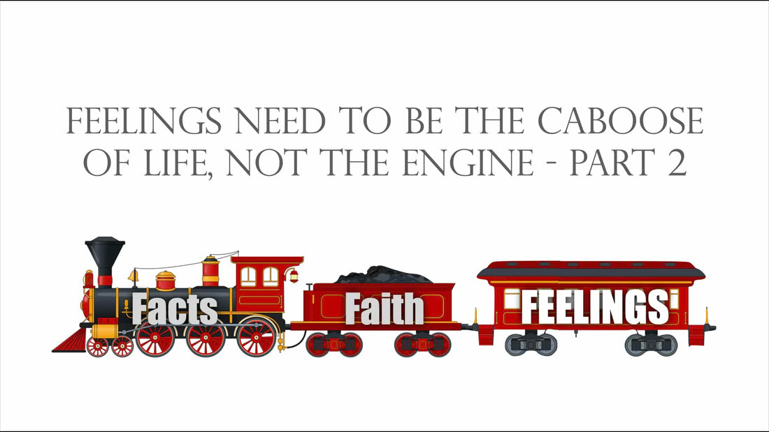 Feelings Need to be the Caboose of Life, Not the Engine - Part 2