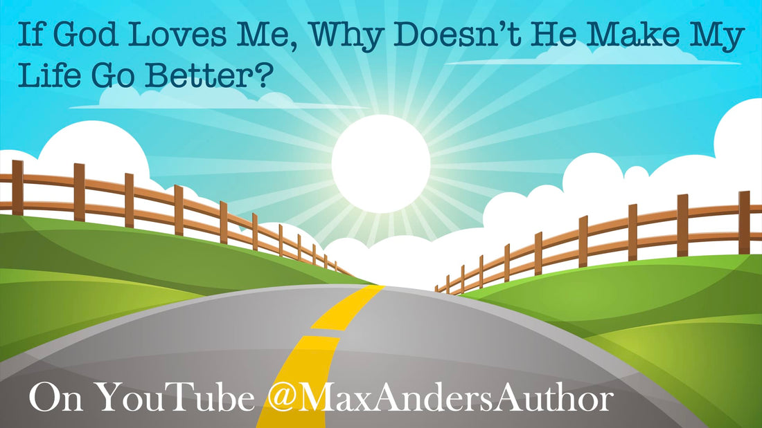 IF God Loves Me, Why Doesn't He Make My Life Go Better?