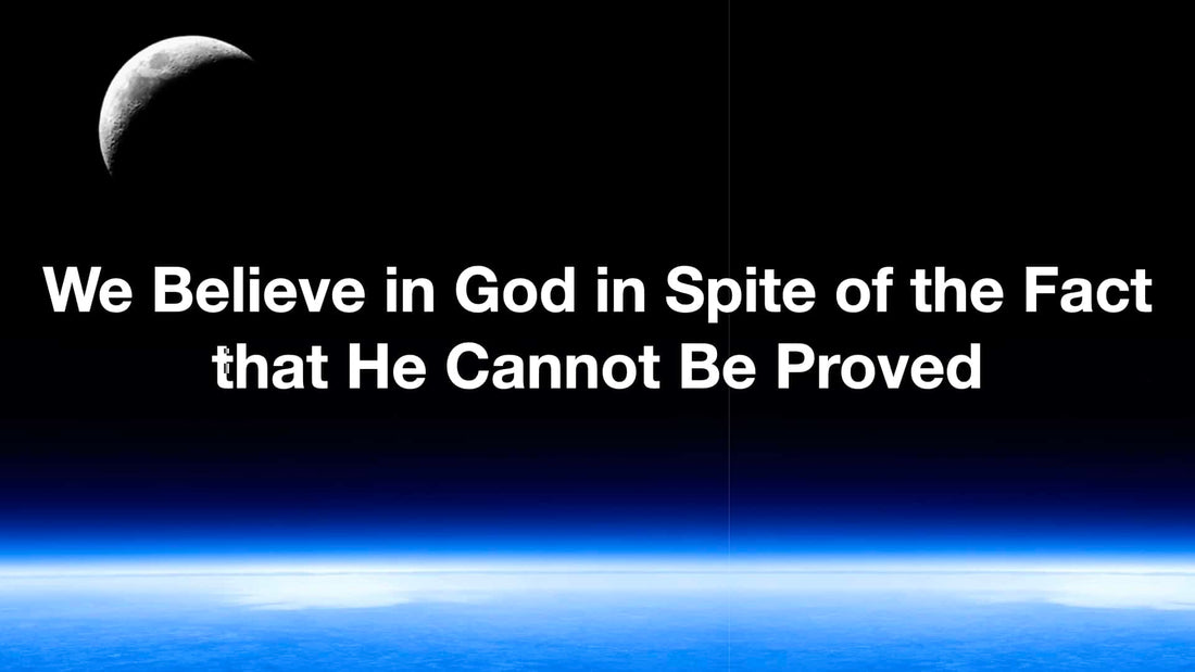 We Believe in God, In Spite of the Fact that He Cannot Be Proved