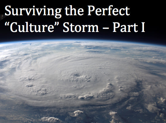 Surviving the Perfect “Culture” Storm – Part I