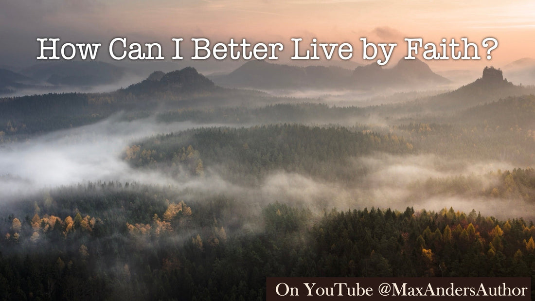How Can I Better Live by Faith?