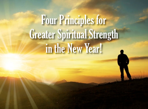 Four Principles for Greater Spiritual Strength in the New Year