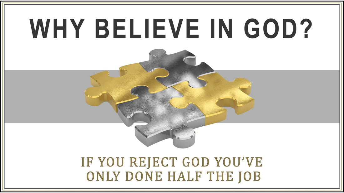 Why Believe in God? If you reject God, you’ve only done half the job.