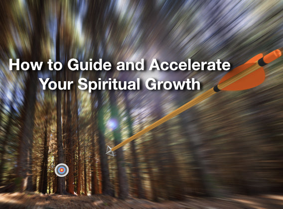 How to Guide and Accelerate Your Spiritual Growth