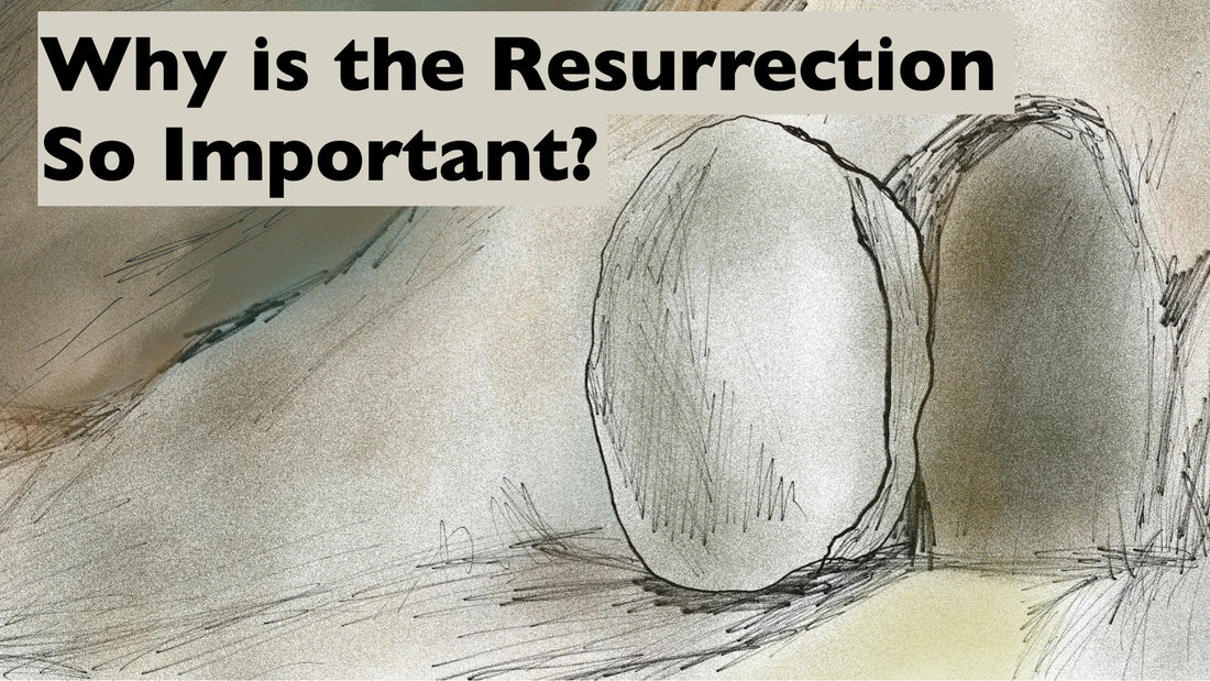 Why is the Resurrection So Important?