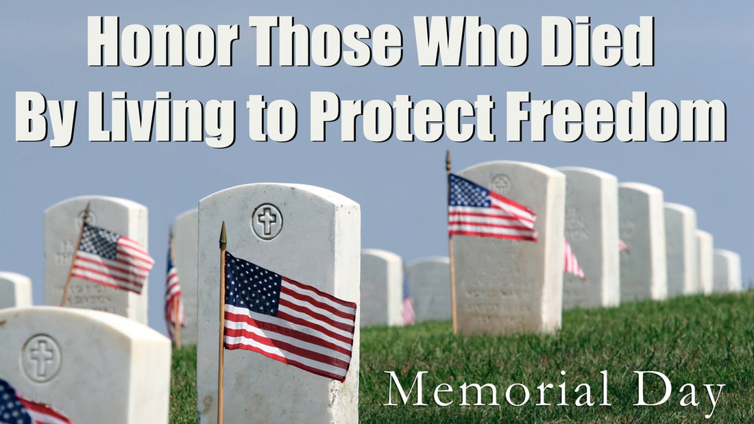 Honoring Those Who Died By Living to Protect Our Freedom