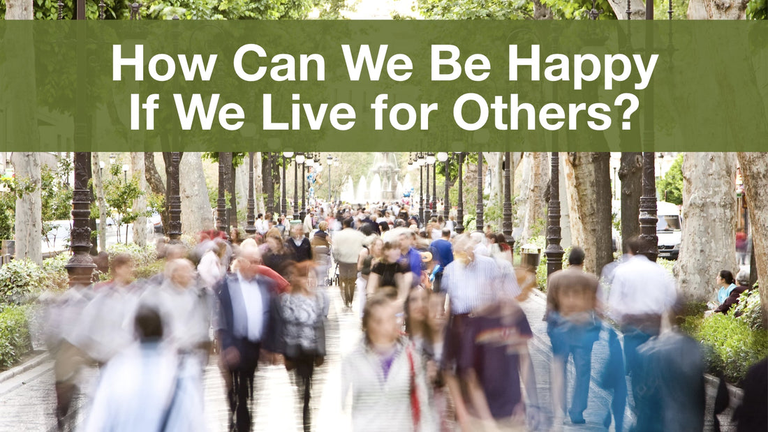 How Can We Be Happy if We Live for Others?