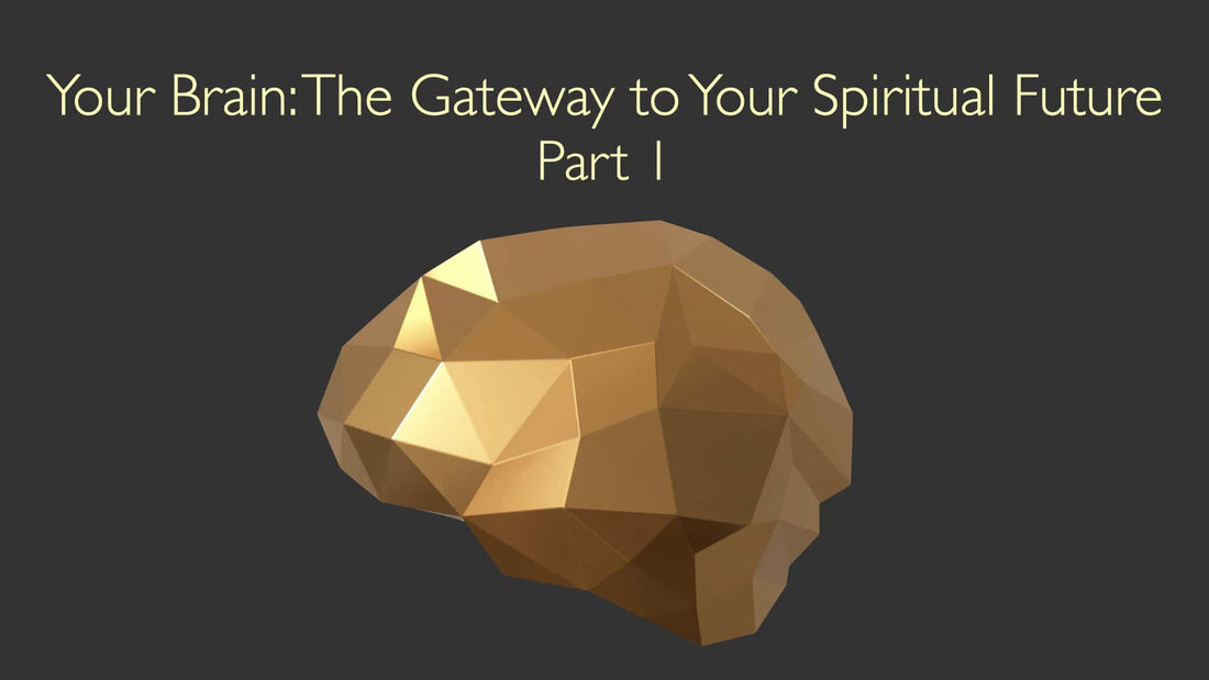 Your Brain: The Gateway to Your Spiritual Future - Part 1