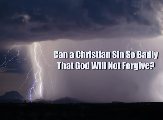 Can a Christian Sin So Badly That God Will Not Forgive?