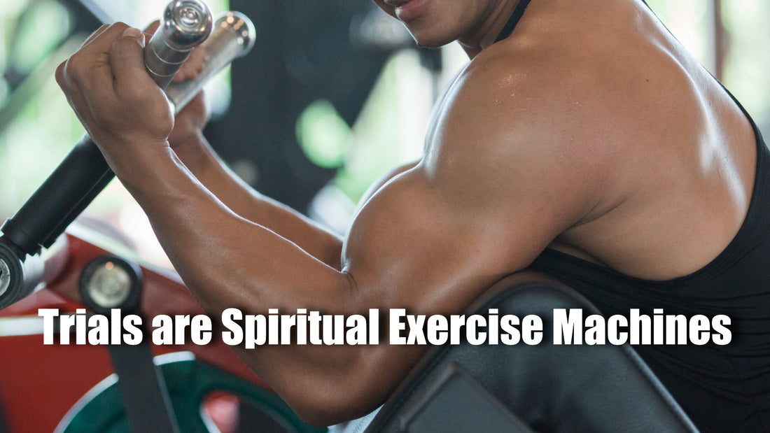 Trials are Spiritual Exercise Machines
