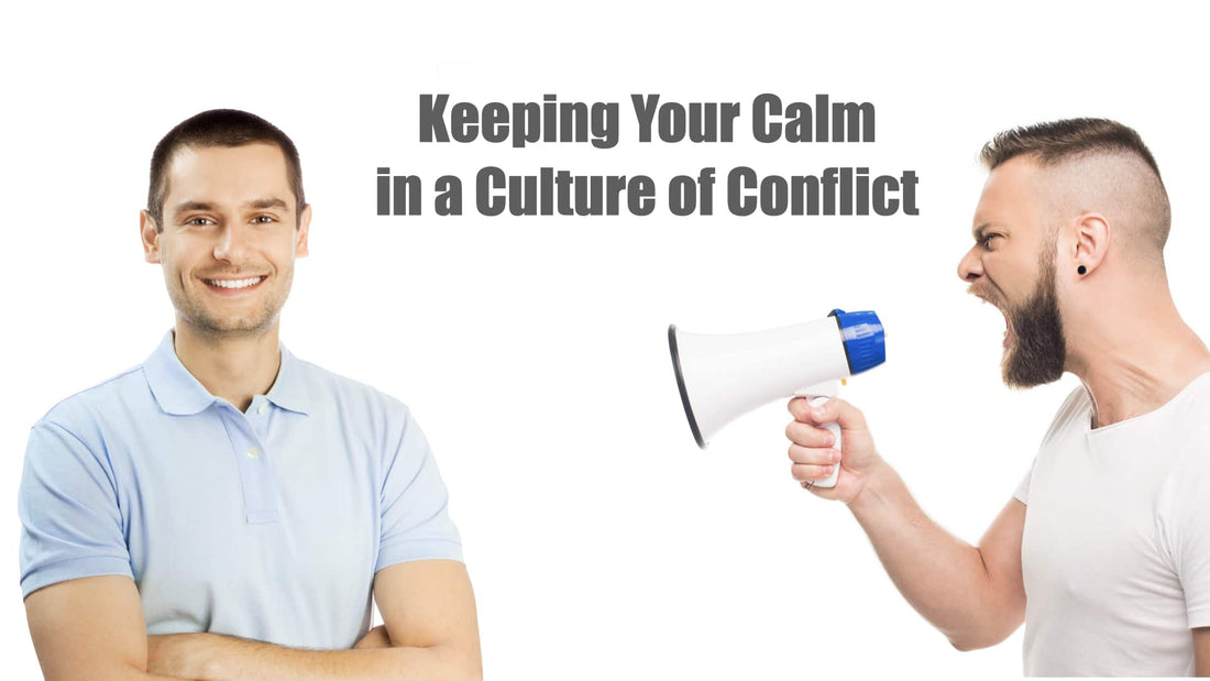Keeping Your Calm in a Culture of Conflict