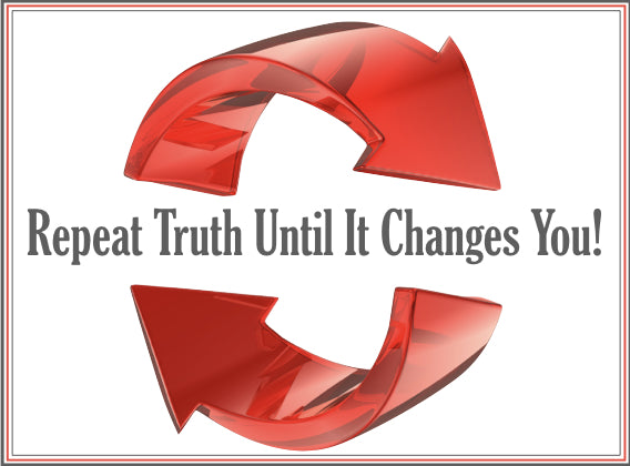 Repeat Truth Until It Changes You
