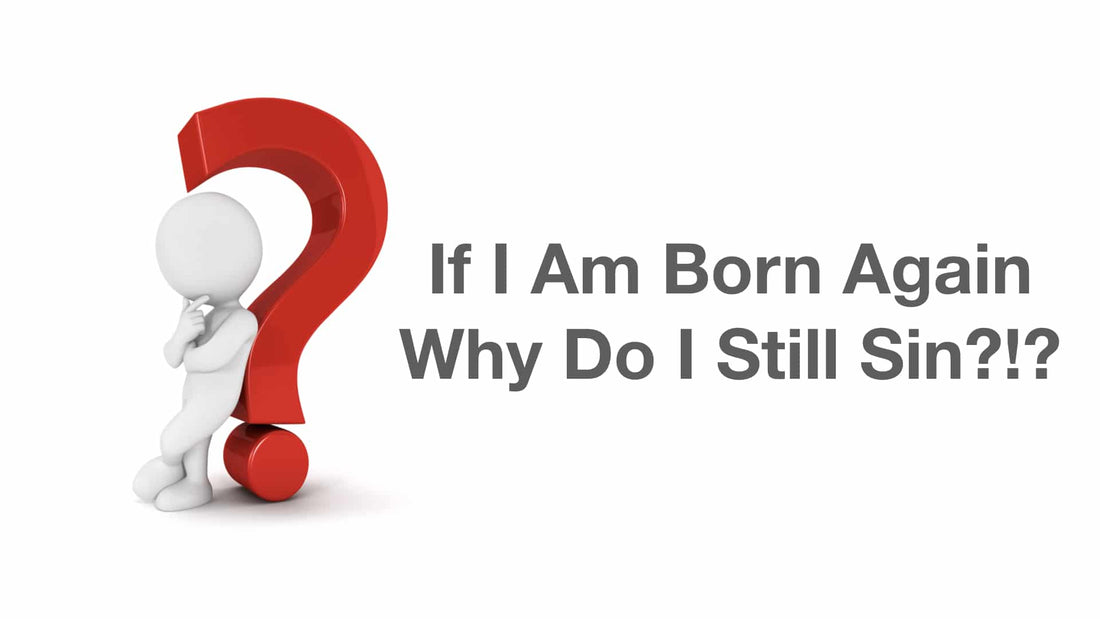 If I’m Born Again, Why Do I Still Sin?!?