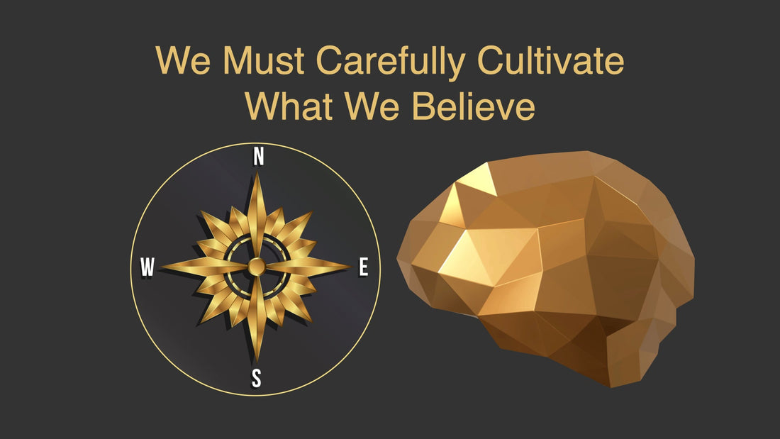 We Must Carefully Cultivate What We Believe