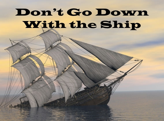 Don’t Go Down With the Ship
