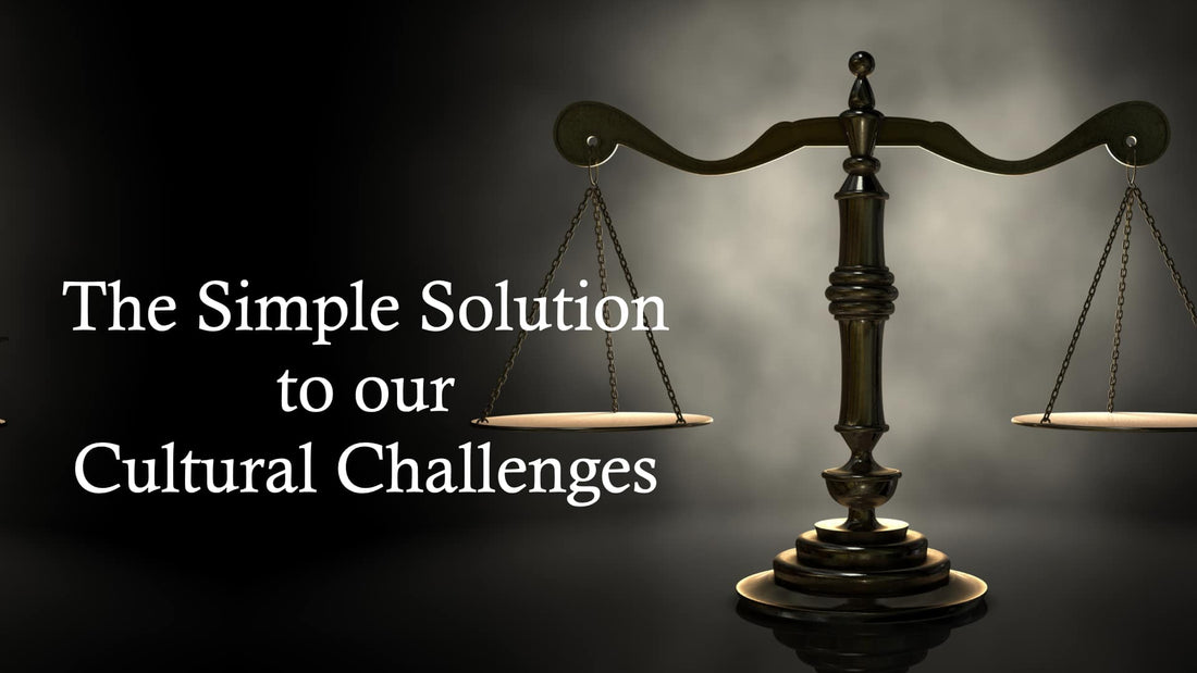The Simple Solution to our Cultural Challenges