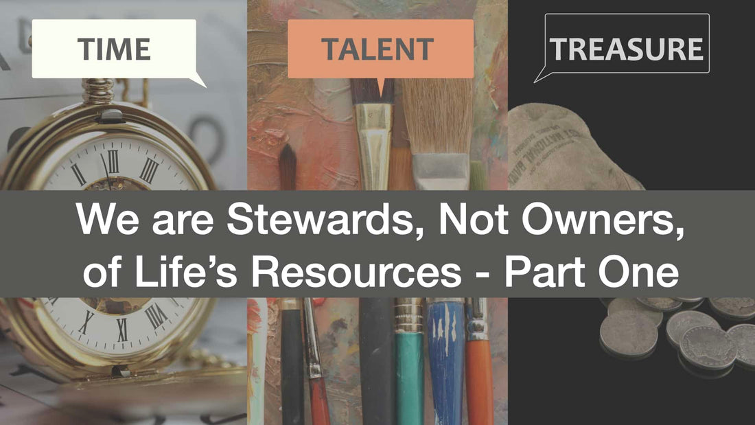 We are Stewards, Not Owners, of Life’s Resources – Part I