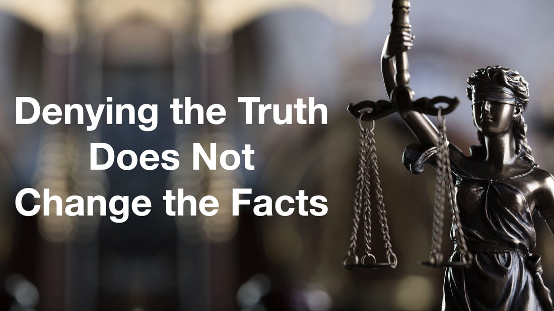 Denying the Truth Does Not Change the Facts