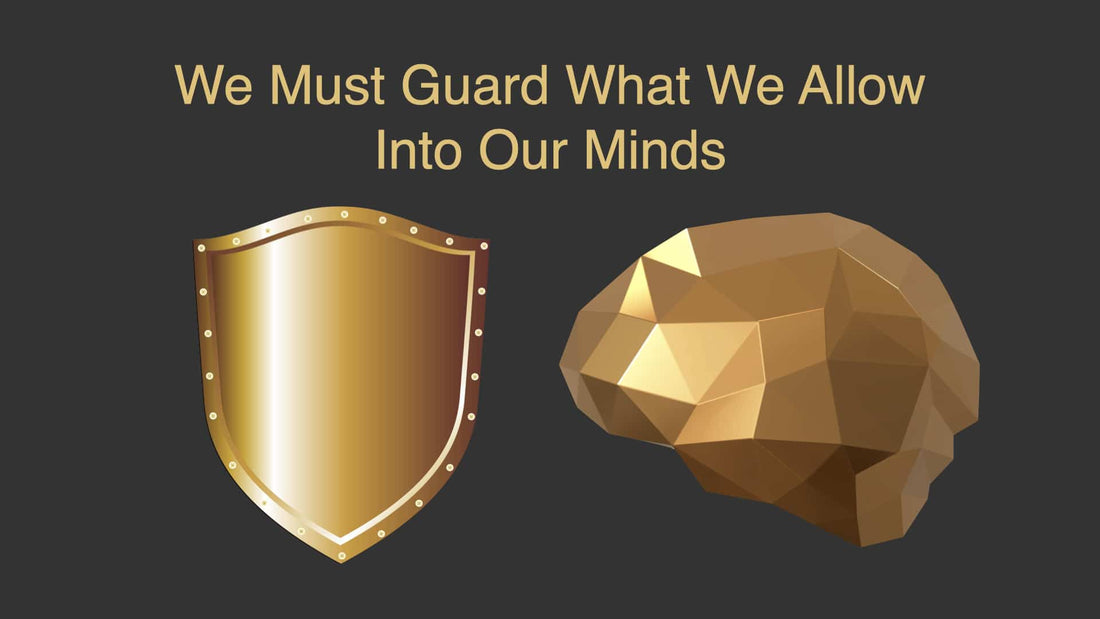 We Must Guard What We Allow Into Our Minds