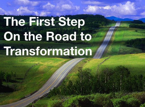The First Step On the Road to Transformation
