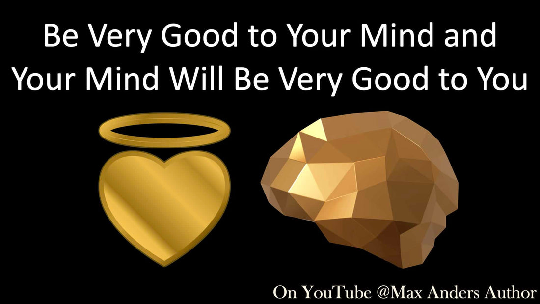 Be Very Good to Your Mind, and Your Mind Will Be Very Good to You!