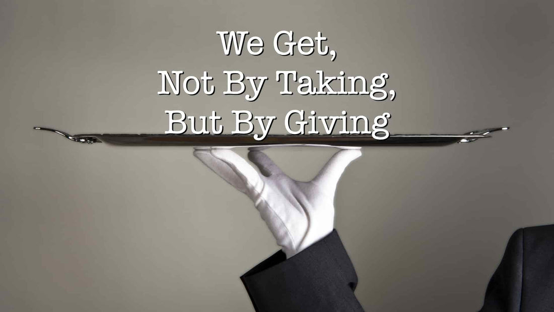 We Get, Not By Taking, But By Giving