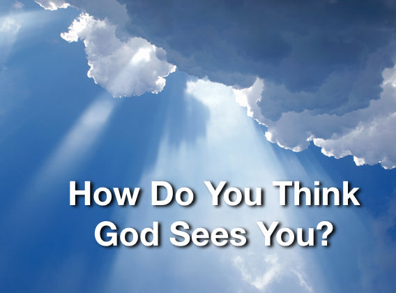 How Do You Think God Sees You?