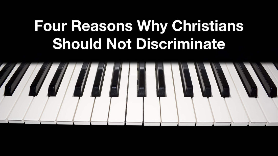 Four Reasons Why Christians Should Not Discriminate