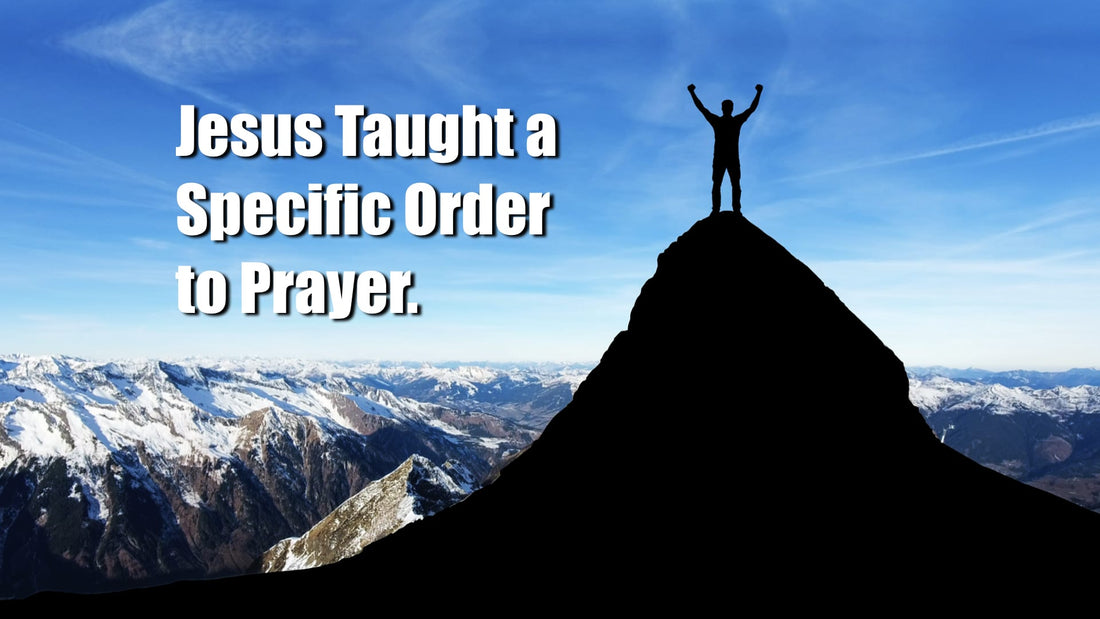 Jesus Taught a Specific Order to Prayer