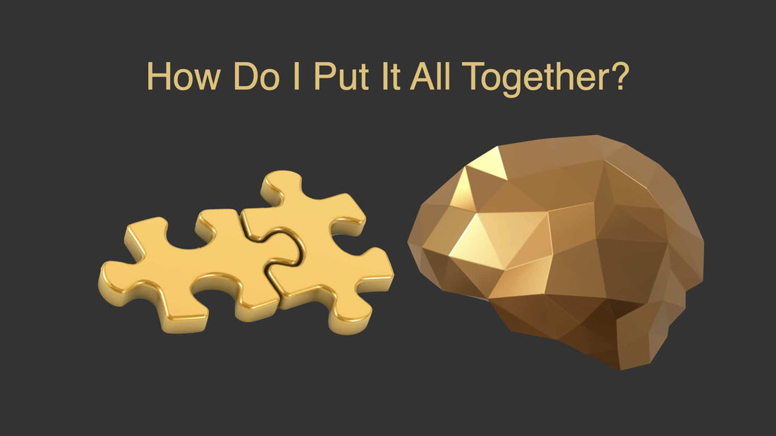 How Do I Put It All Together?