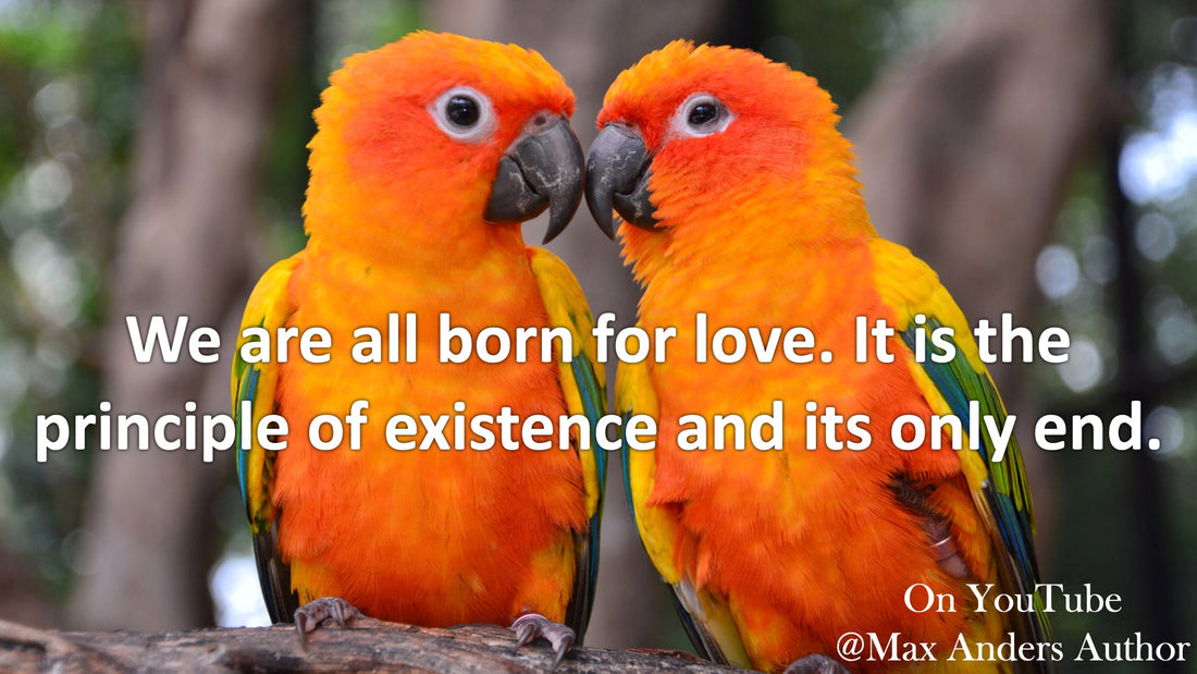 We Are All Born for Love.  It is the Principle of Existence and Its Only End.
