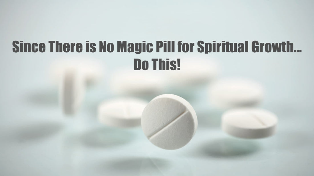 Since There is No Magic Pill for Spiritual Growth, Do This!