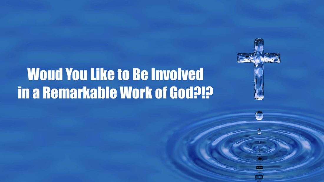 Would You like to Be Involved in a Remarkable Work of God?