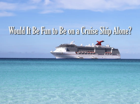Would It Be Fun to Be on a Cruise Ship Alone?