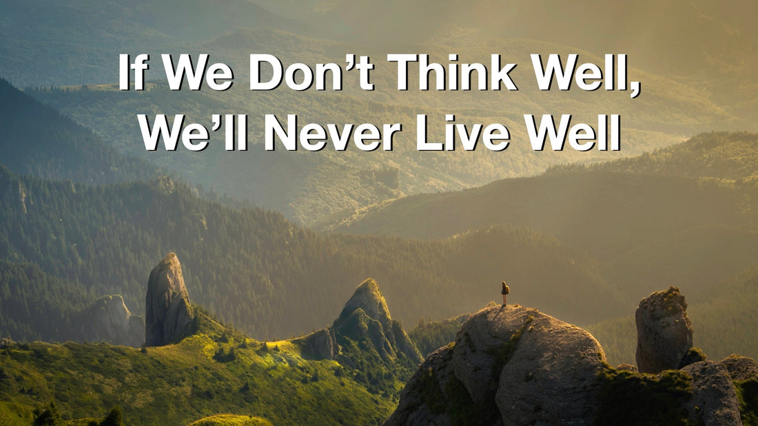 If We Don’t Think Well, We’ll Never Live Well