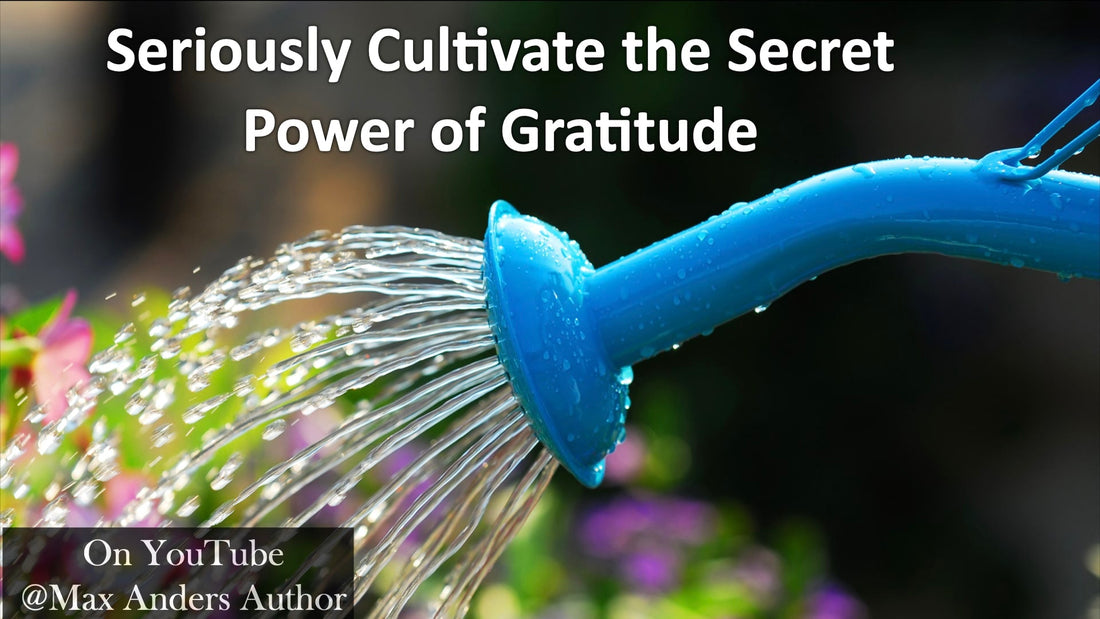 Seriously Cultivate the Secret Power of Gratitude