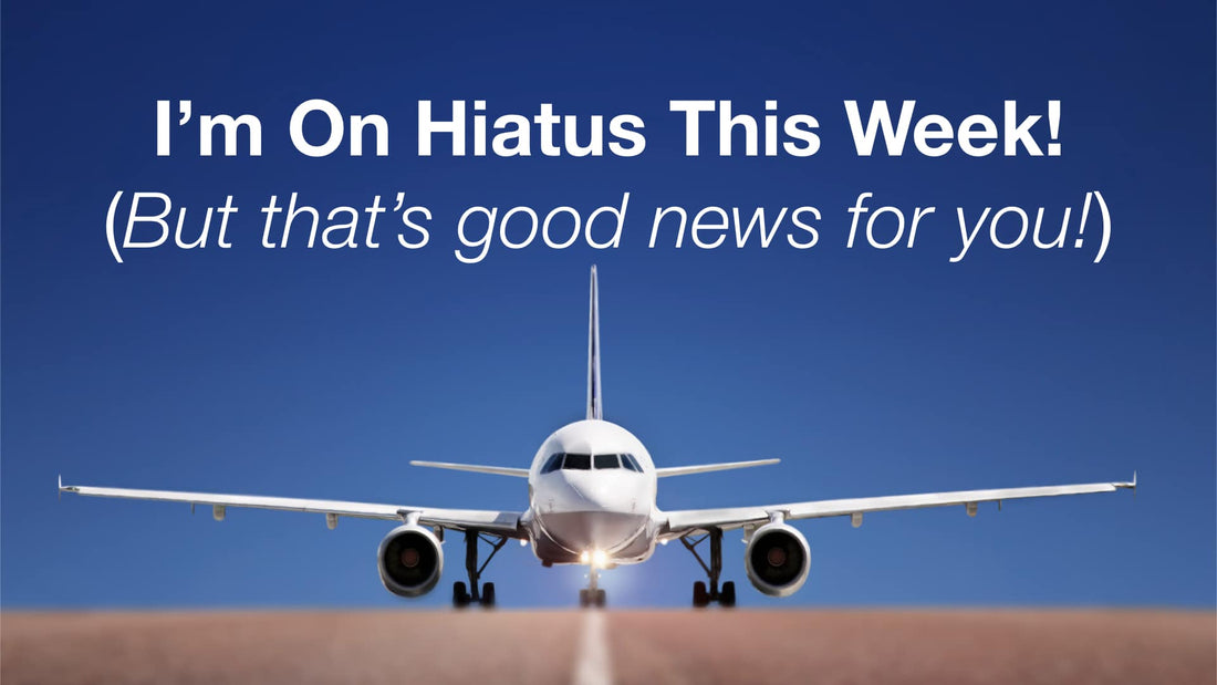 I'm On Hiatus This Week, But That's Good News For You!
