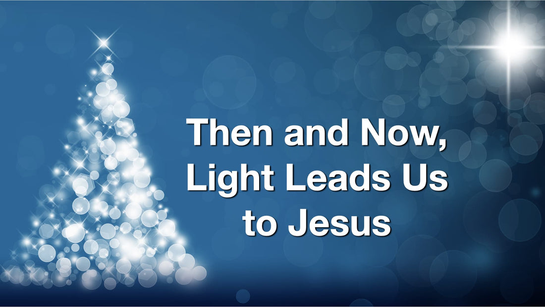 Then and Now, Light Leads Us to Jesus
