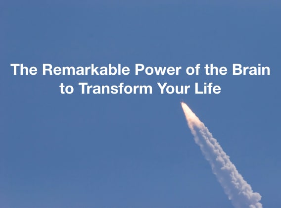 The Remarkable Power of the Brain to Transform Your Life