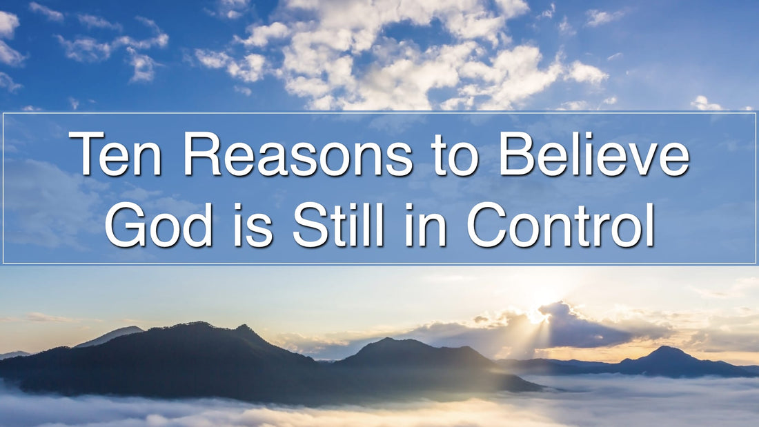 Ten Reasons to Believe God is Still in Control