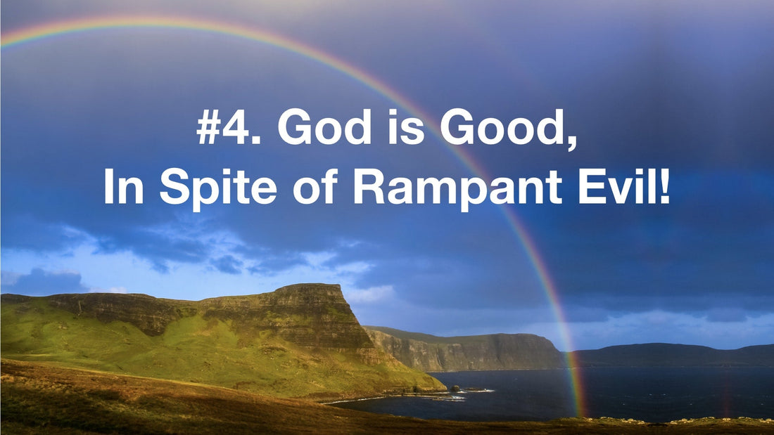 Truth #4: God is Good, in Spite of Rampant Evil!