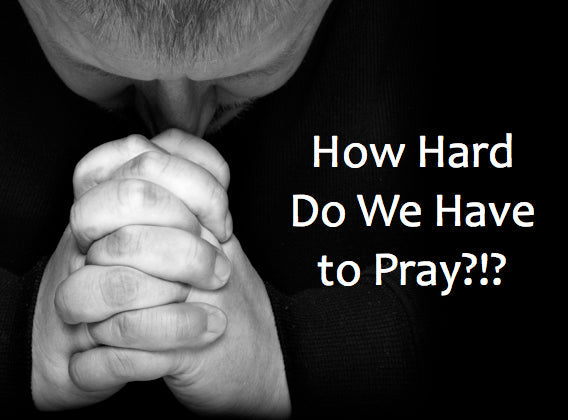 How Hard to We Have to Pray?