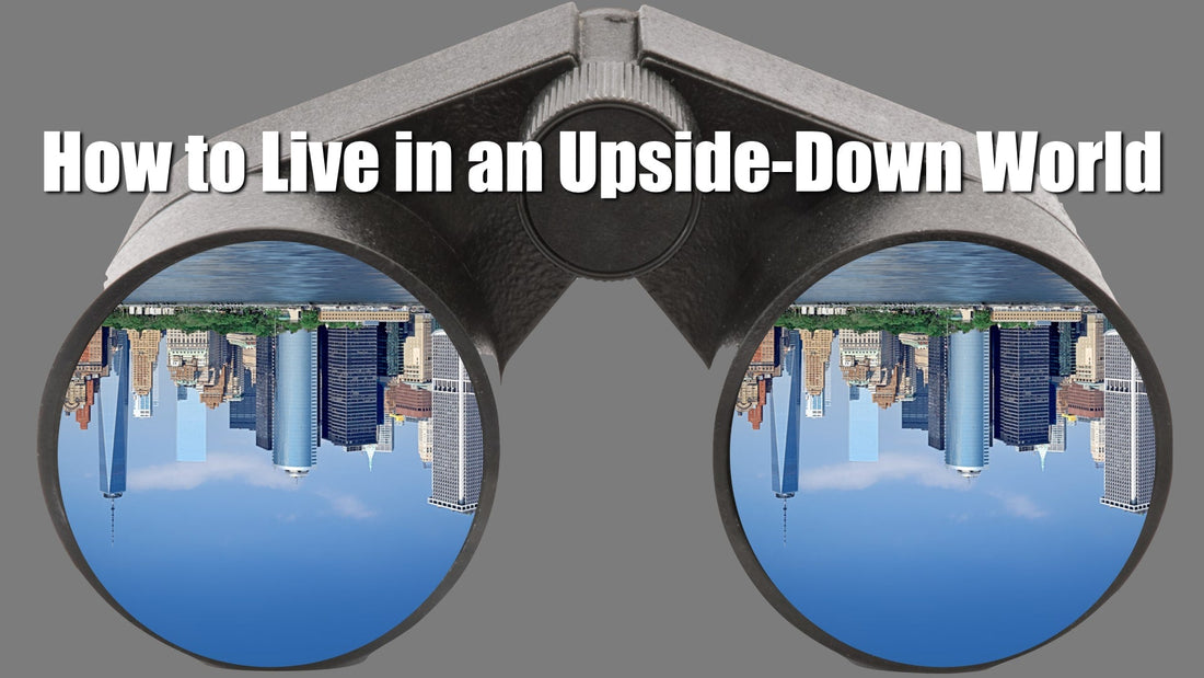How to Live in an Upside-Down World